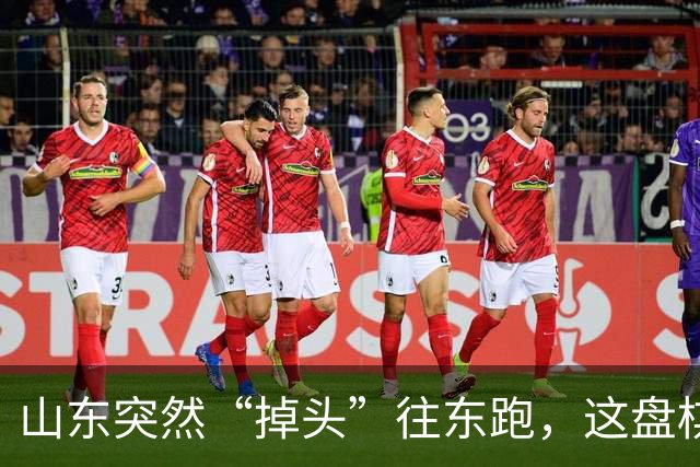 山东突然“掉头”往东跑，这盘棋下得比我们想的大得多